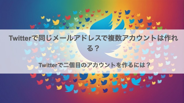 Twitter（X）で同じメールアドレスで複数アカウントは作れる？